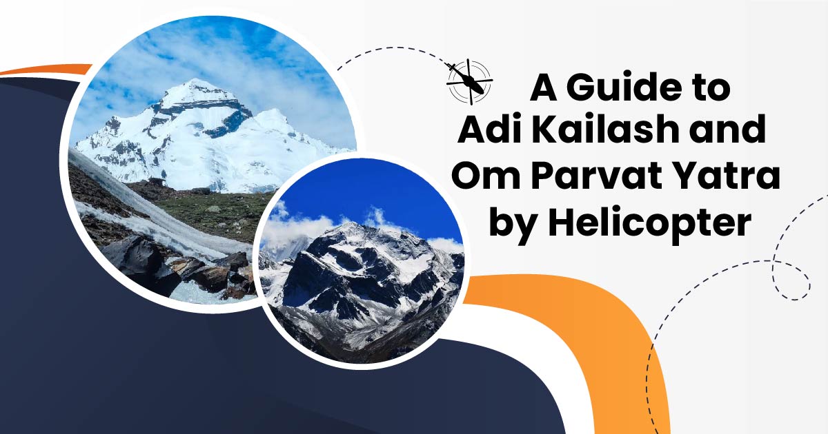 A Guide to Adi Kailash and Om Parvat Yatra by Helicopter