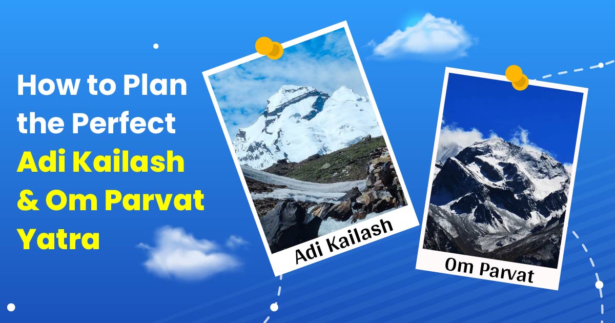 How to Plan the Perfect Adi Kailash & Om Parvat Yatra