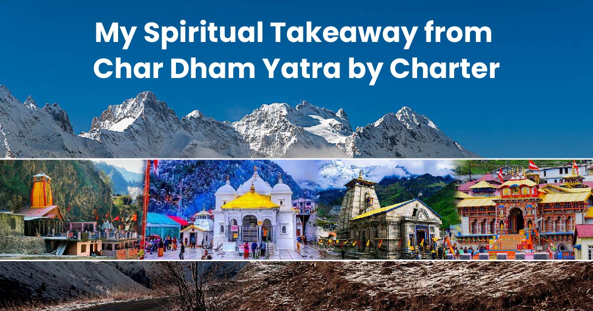 My Spiritual Takeaway from Char Dham Yatra by Charter