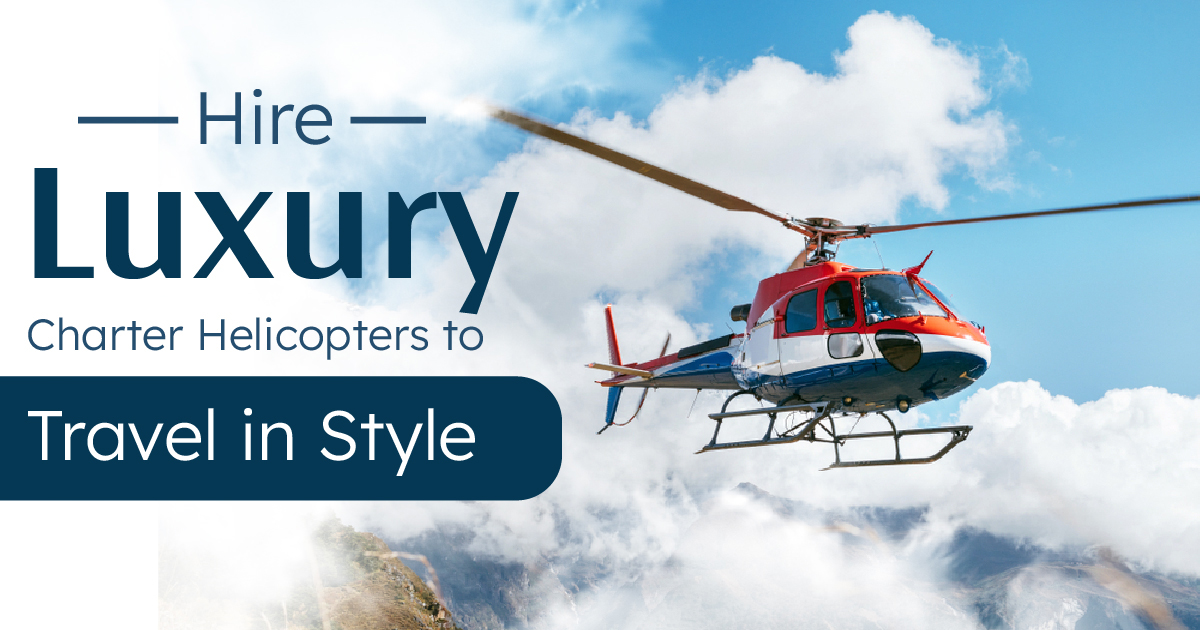 Hire Luxury Charter Helicopters to Travel in Style