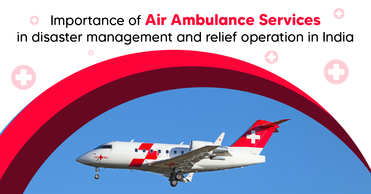 Importance of Air Ambulance services in disaster management and relief operation in India