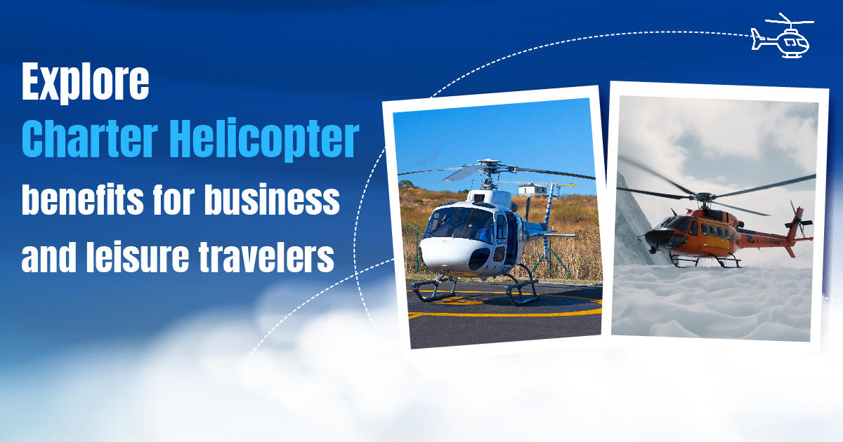 Explore Charter Helicopter benefits for business and leisure travelers