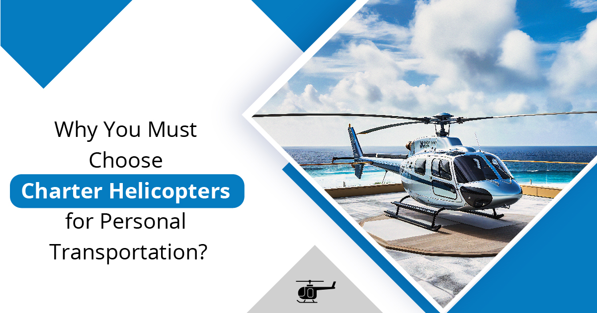 Why You Must Choose Charter Helicopters for Personal Transportation?