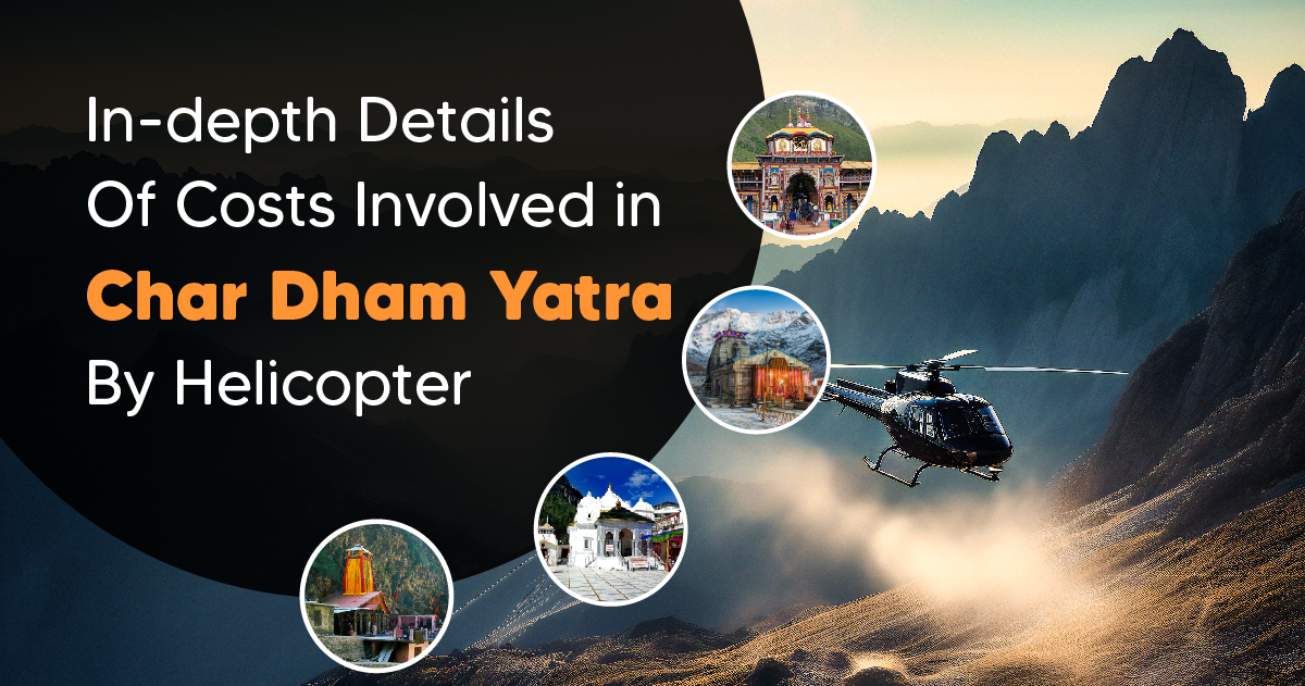 In-depth Details Of Costs Involved in Char Dham Yatra By Helicopter