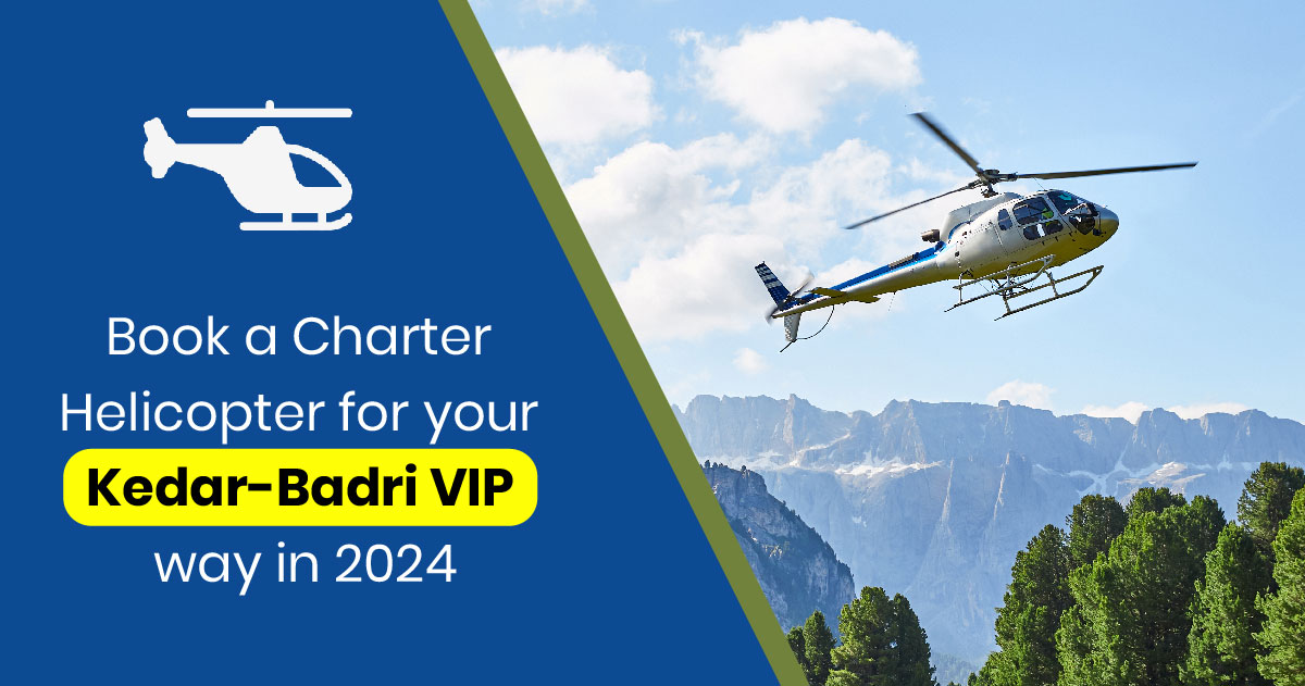 Book a Charter Helicopter for your Kedar-Badri VIP way in 2024