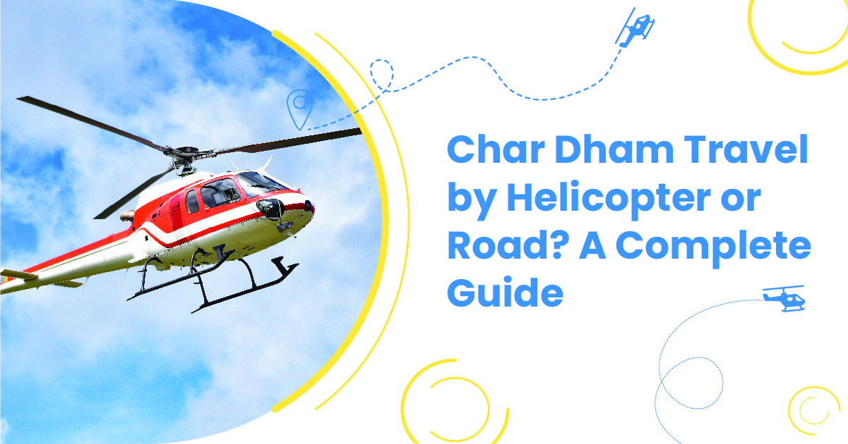 Char Dham Travel by Helicopter or Road? A Complete Guide 